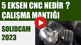 5 Eksen CNC Nedir - Çalışma Mantığı